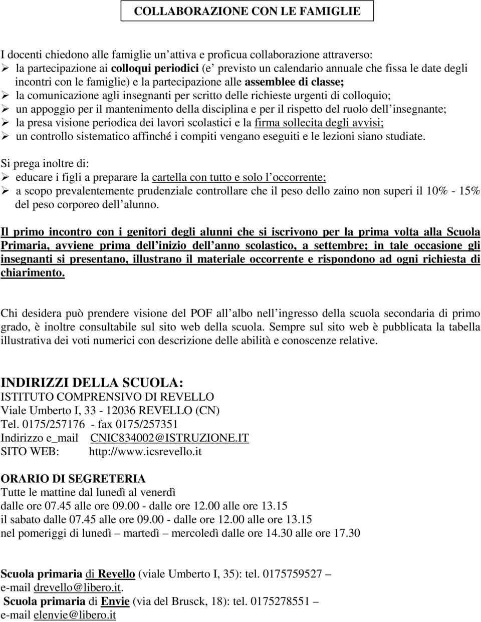 della disciplina e per il rispetto del ruolo dell insegnante; la presa visione periodica dei lavori scolastici e la firma sollecita degli avvisi; un controllo sistematico affinché i compiti vengano