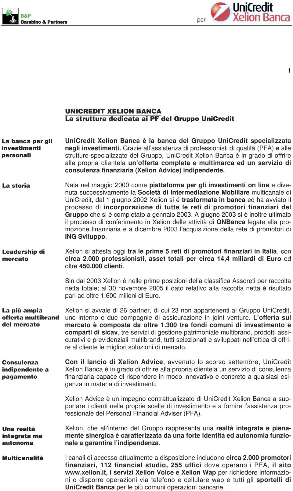 Grazie all assistenza di professionisti di qualità (PFA) e alle strutture specializzate del Gruppo, UniCredit Xelion Banca è in grado di offrire alla propria clientela un offerta completa e