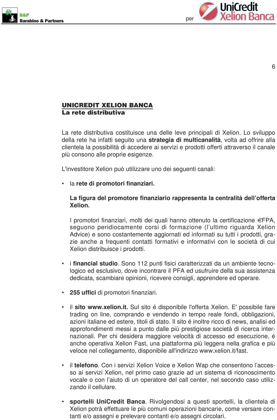 alle proprie esigenze. L'investitore Xelion può utilizzare uno dei seguenti canali: la rete di promotori finanziari. La figura del promotore finanziario rappresenta la centralità dell offerta Xelion.