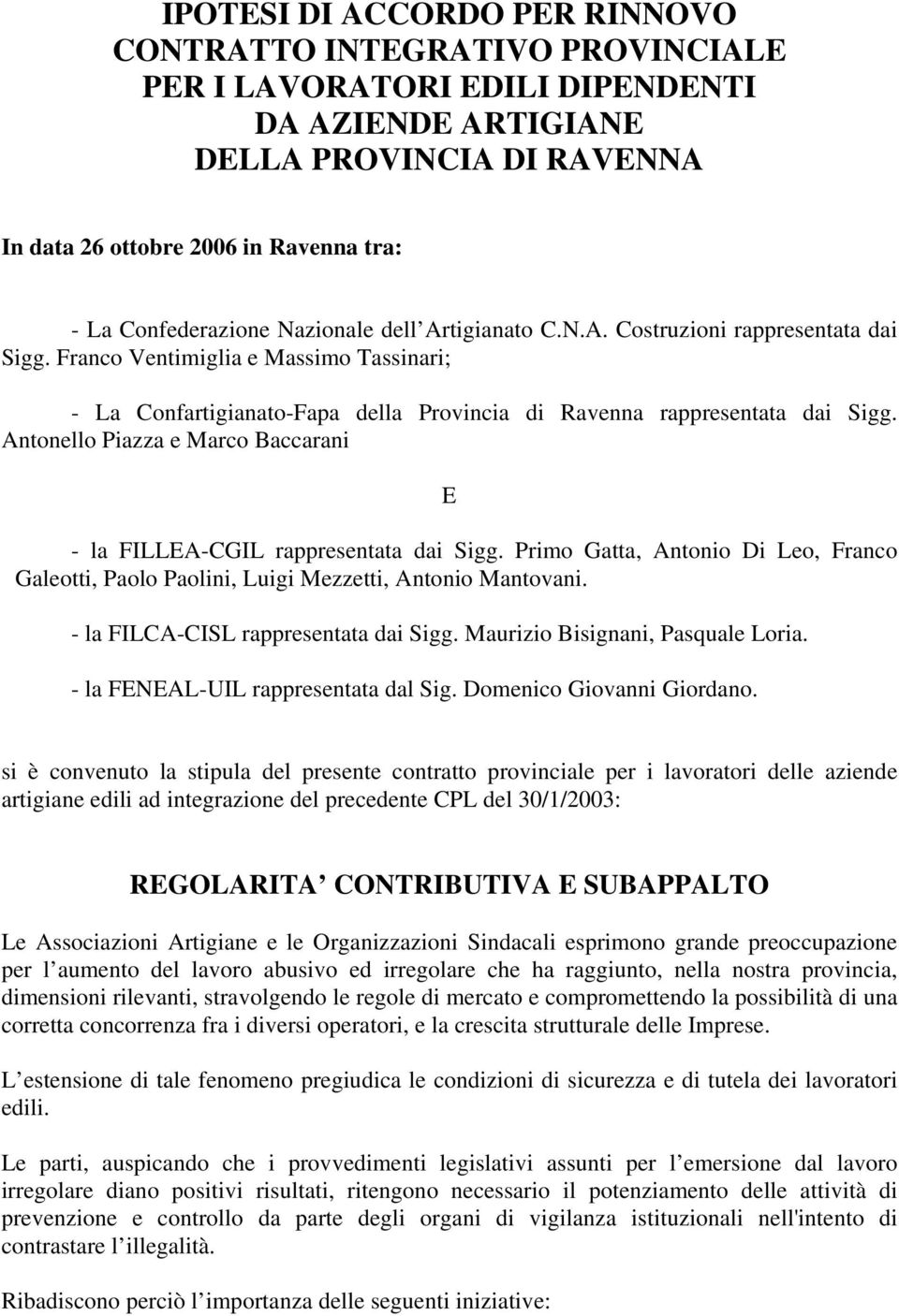 Franco Ventimiglia e Massimo Tassinari; - La Confartigianato-Fapa della Provincia di Ravenna rappresentata dai Sigg. Antonello Piazza e Marco Baccarani E - la FILLEA-CGIL rappresentata dai Sigg.