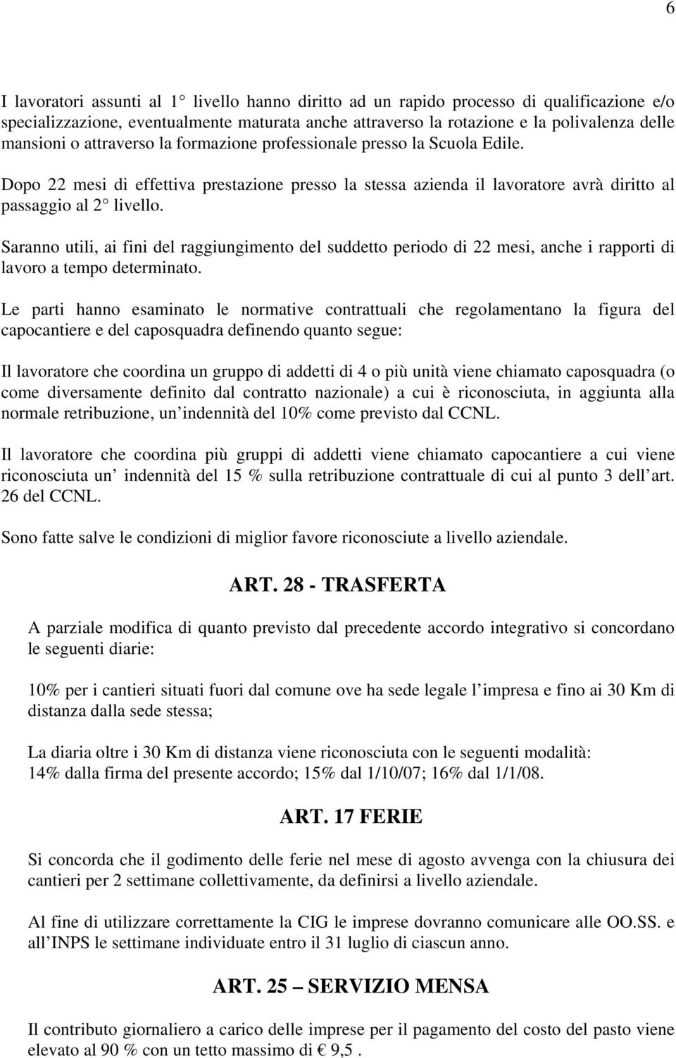 Saranno utili, ai fini del raggiungimento del suddetto periodo di 22 mesi, anche i rapporti di lavoro a tempo determinato.