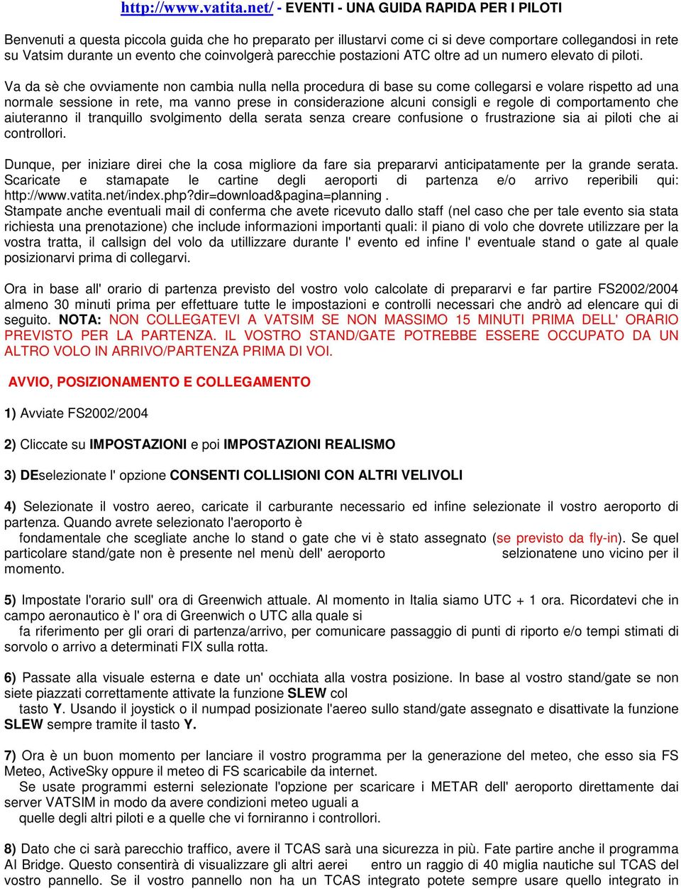 Va da sè che ovviamente non cambia nulla nella procedura di base su come collegarsi e volare rispetto ad una normale sessione in rete, ma vanno prese in considerazione alcuni consigli e regole di