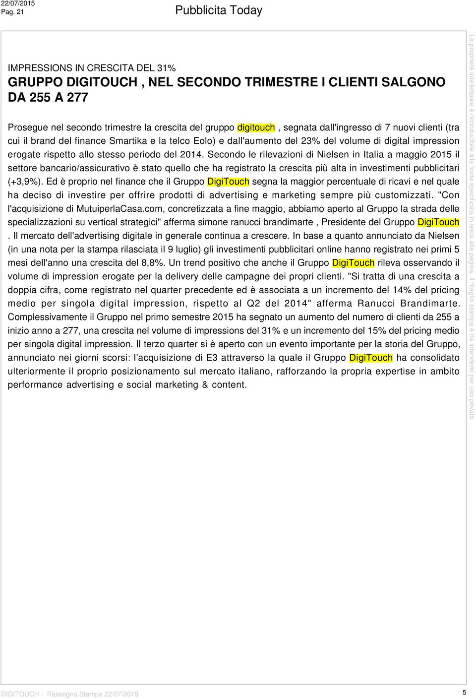 dall'ingresso di 7 nuovi clienti (tra cui il brand del finance Smartika e la telco Eolo) e dall'aumento del 23% del volume di digital impression erogate rispetto allo stesso periodo del 2014.