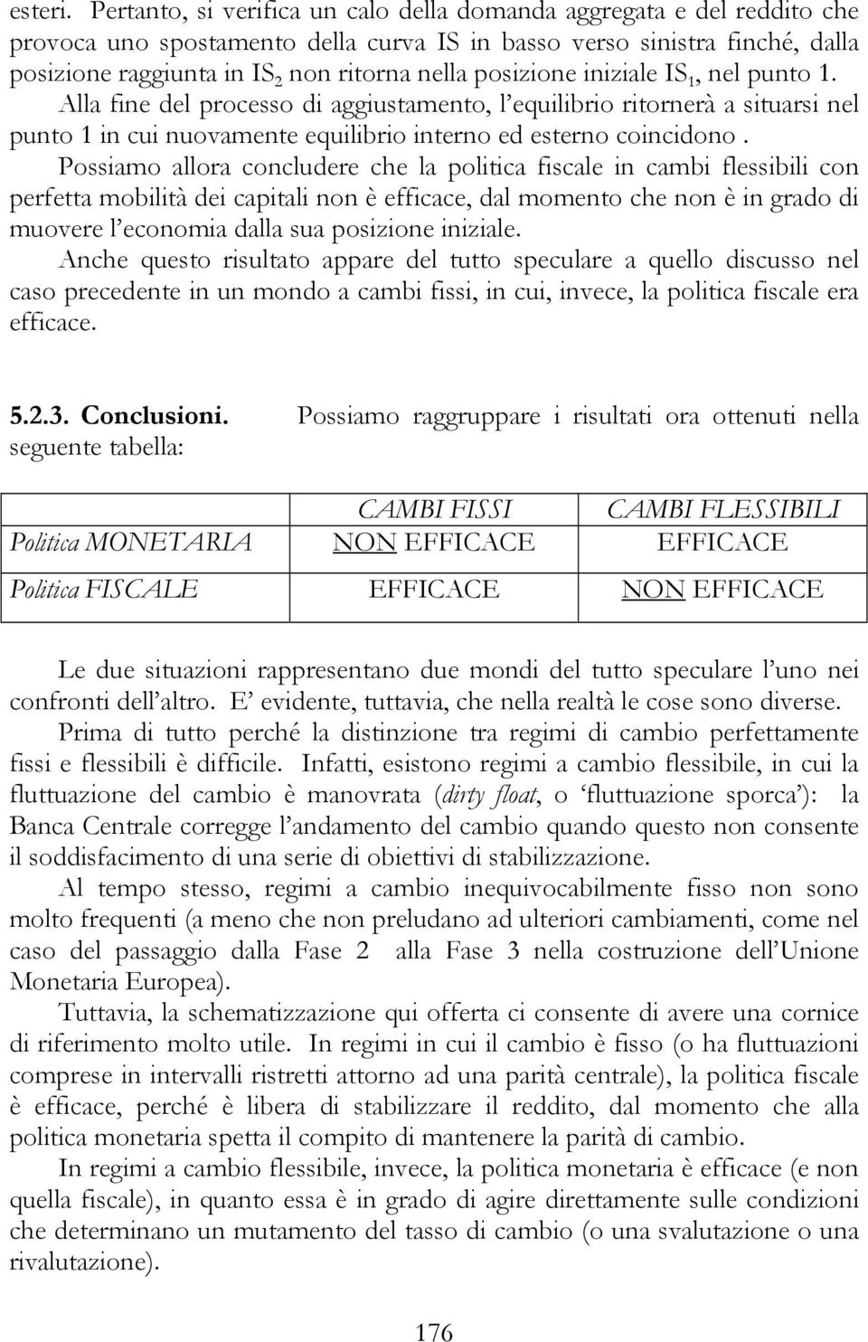 posizione iniziale IS 1, nel punto 1. Alla fine del processo di aggiustamento, l equilibrio ritornerà a situarsi nel punto 1 in cui nuovamente equilibrio interno ed esterno coincidono.