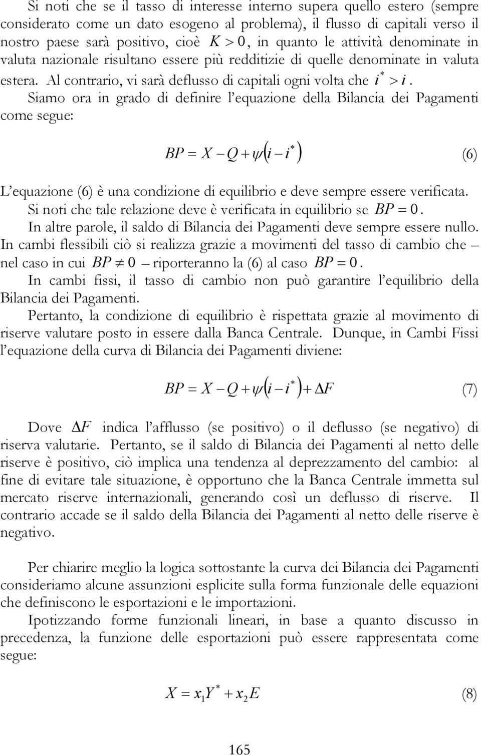 Siamo ora in grado di definire l equazione della Bilancia dei Pagamenti come segue: * ( i i ) BP = X Q + ψ (6) L equazione (6) è una condizione di equilibrio e deve sempre essere verificata.