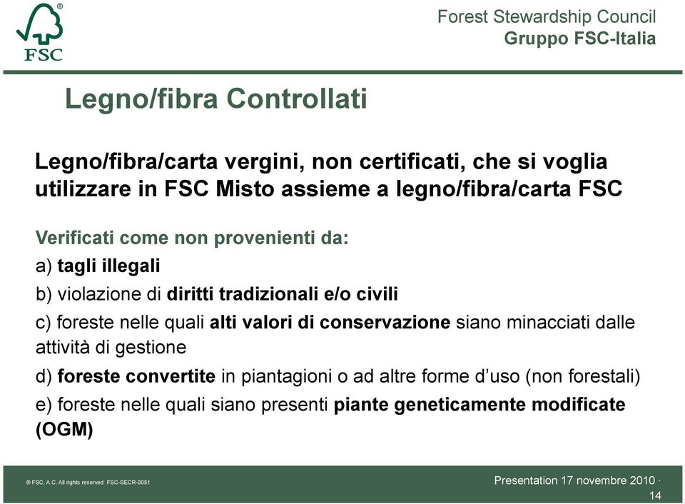 civili c) foreste nelle quali alti valori di conservazione siano minacciati dalle attività di gestione d) foreste