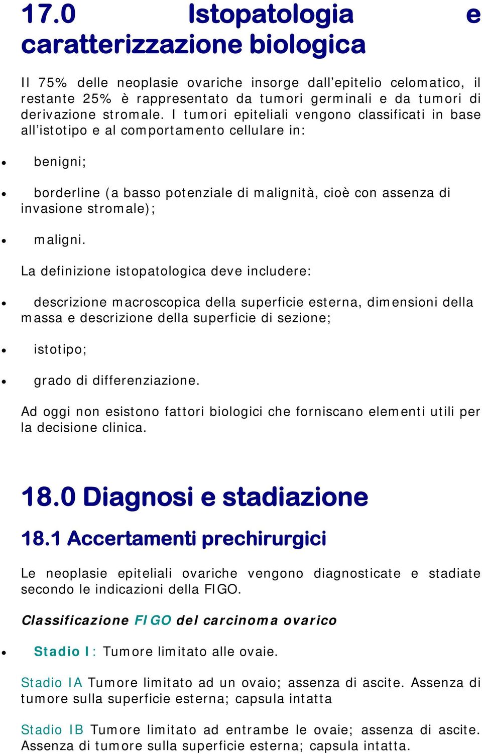 I tumori epiteliali vengono classificati in base all istotipo e al comportamento cellulare in: benigni; borderline (a basso potenziale di malignità, cioè con assenza di invasione stromale); maligni.