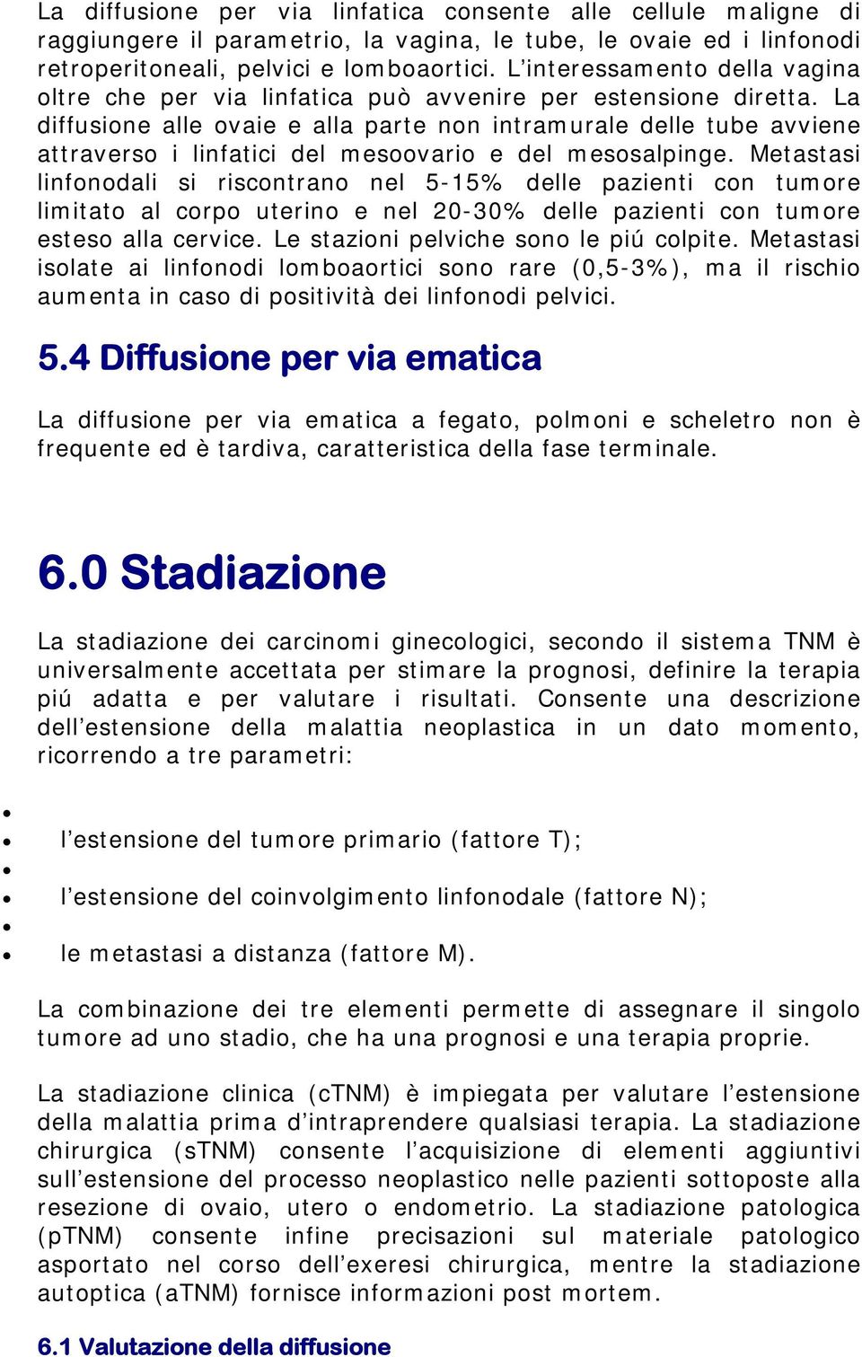 La diffusione alle ovaie e alla parte non intramurale delle tube avviene attraverso i linfatici del mesoovario e del mesosalpinge.