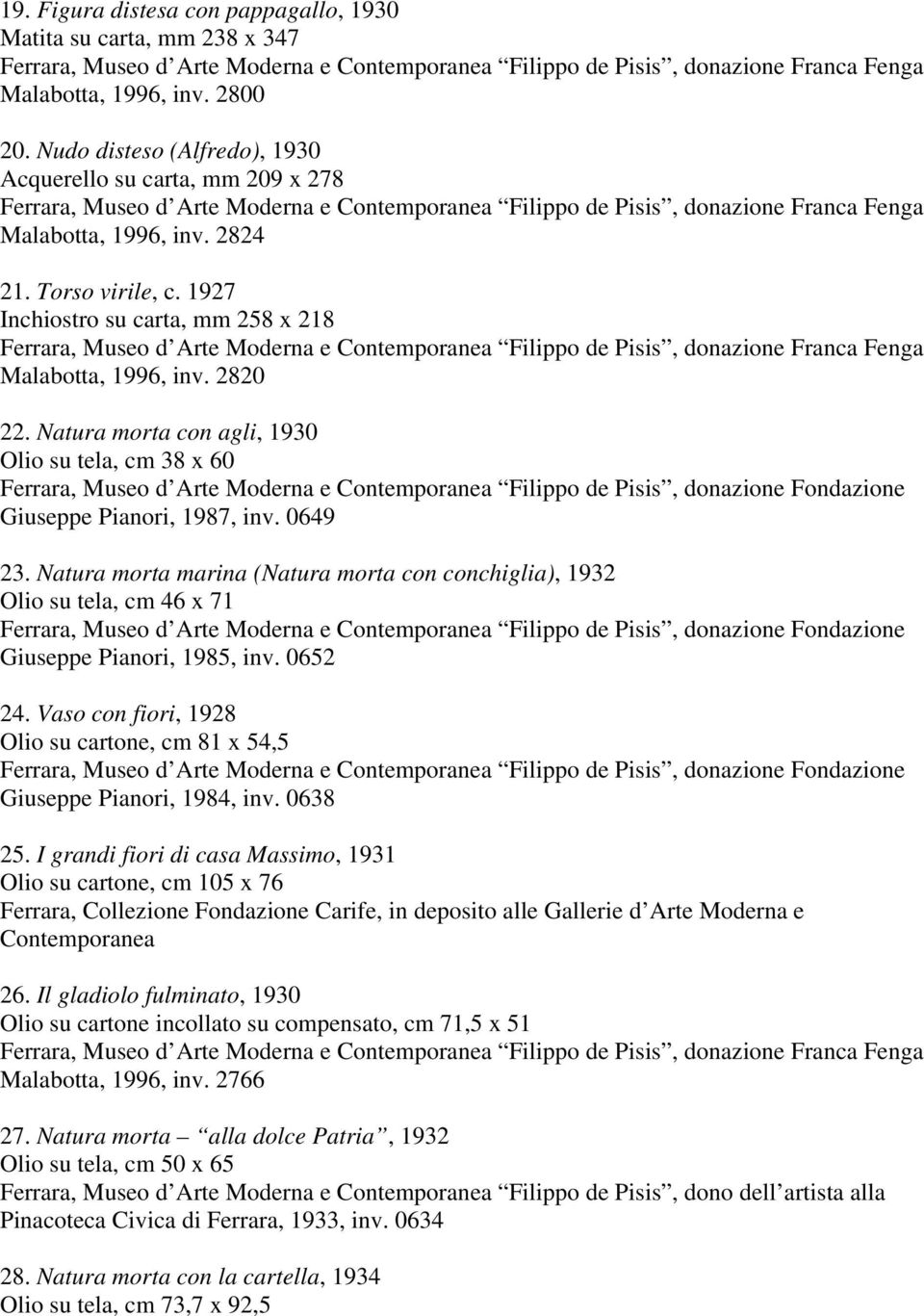 Natura morta marina (Natura morta con conchiglia), 1932 Olio su tela, cm 46 x 71 Giuseppe Pianori, 1985, inv. 0652 24. Vaso con fiori, 1928 Olio su cartone, cm 81 x 54,5 Giuseppe Pianori, 1984, inv.