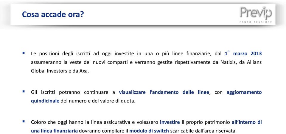 verranno gestite rispettivamente da Natixis, da Allianz Global Investors e da Axa.