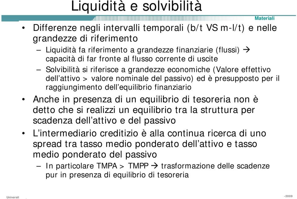 finanziario Anche in presenza di un equilibrio di tesoreria non è detto che si realizzi un equilibrio tra la struttura per scadenza dell attivo e del passivo L intermediario creditizio è alla