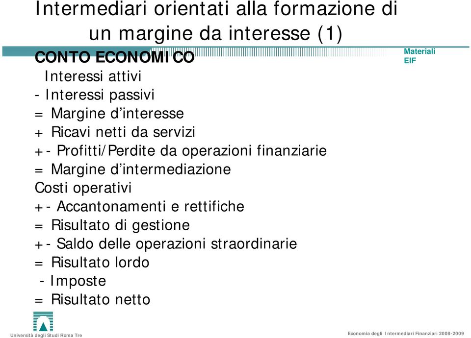 operazioni finanziarie = Margine d intermediazione Costi operativi +- Accantonamenti e rettifiche =