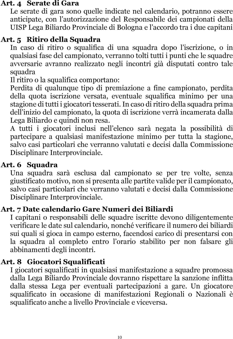 5 Ritiro della Squadra In caso di ritiro o squalifica di una squadra dopo l iscrizione, o in qualsiasi fase del campionato, verranno tolti tutti i punti che le squadre avversarie avranno realizzato