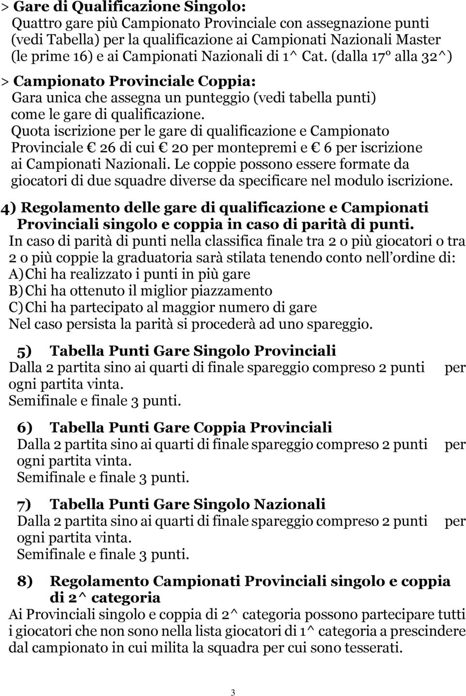 Quota iscrizione per le gare di qualificazione e Campionato Provinciale 26 di cui 20 per montepremi e 6 per iscrizione ai Campionati Nazionali.