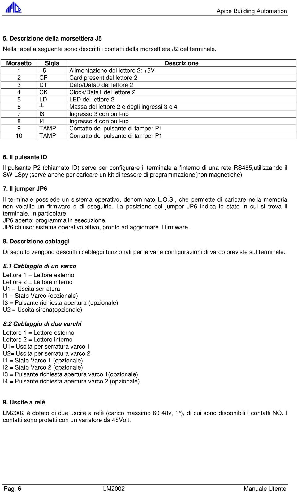 lettore 2 e degli ingressi 3 e 4 7 I3 Ingresso 3 con pull-up 8 I4 Ingresso 4 con pull-up 9 TAMP Contatto del pulsante di tamper P1 10 TAMP Contatto del pulsante di tamper P1 6.