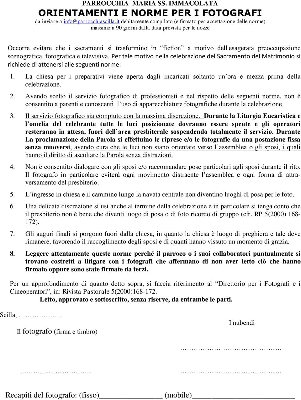 dell'esagerata preoccupazione scenografica, fotografica e televisiva. Per tale motivo nella celebrazione del Sacramento del Matrimonio si richiede di attenersi alle seguenti norme: 1.