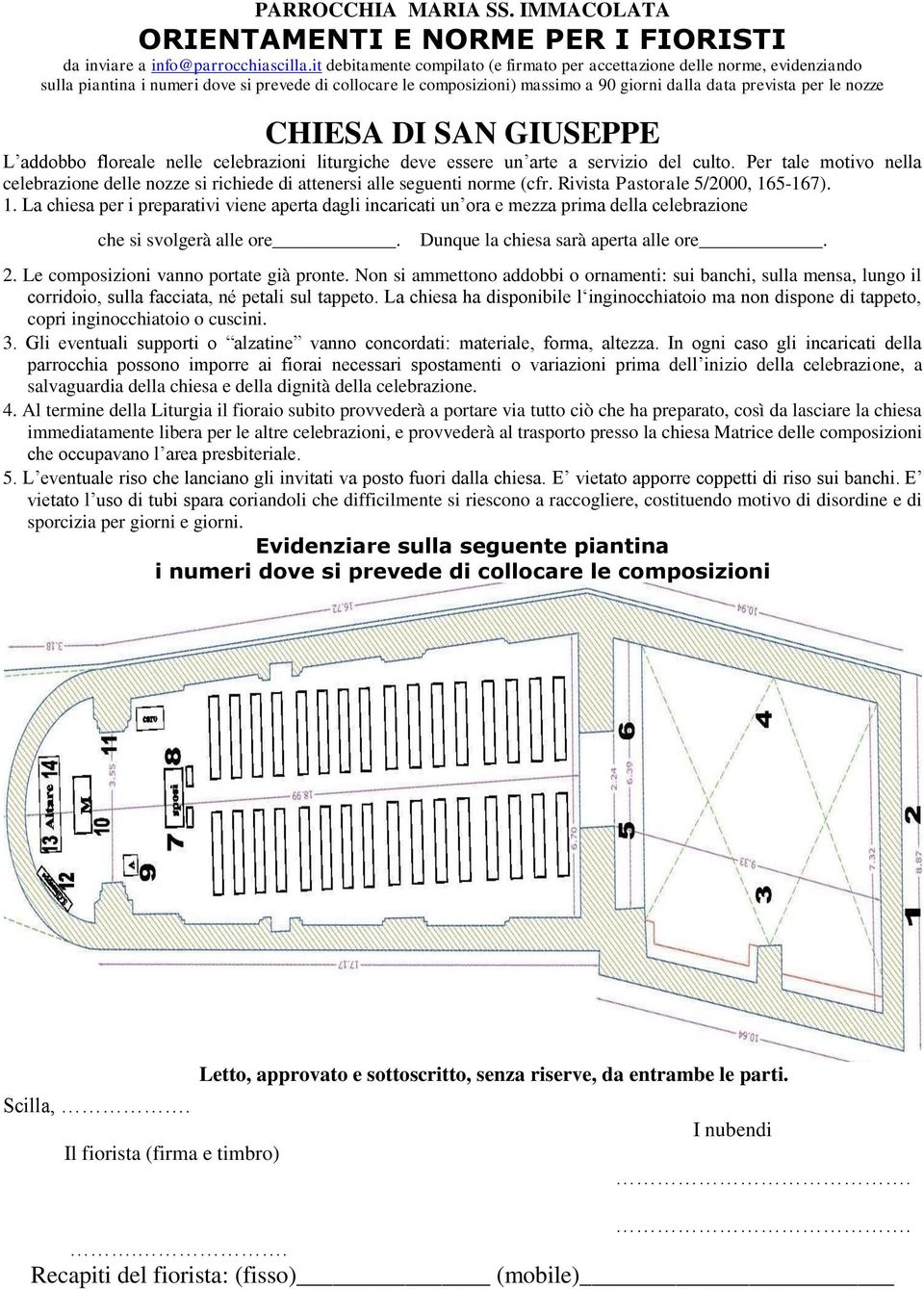 La chiesa ha disponibile l inginocchiatoio ma non dispone di tappeto, copri inginocchiatoio