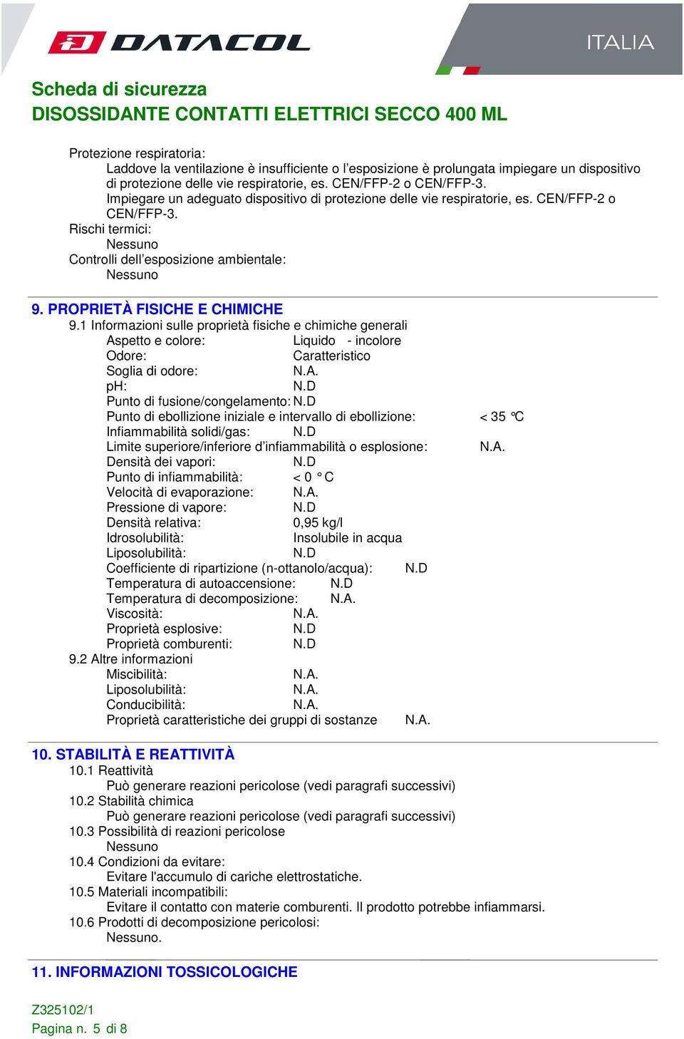 1 Informazioni sulle proprietà fisiche e chimiche generali Aspetto e colore: Liquido - incolore Odore: Caratteristico Soglia di odore: ph: Punto di fusione/congelamento: Punto di ebollizione iniziale