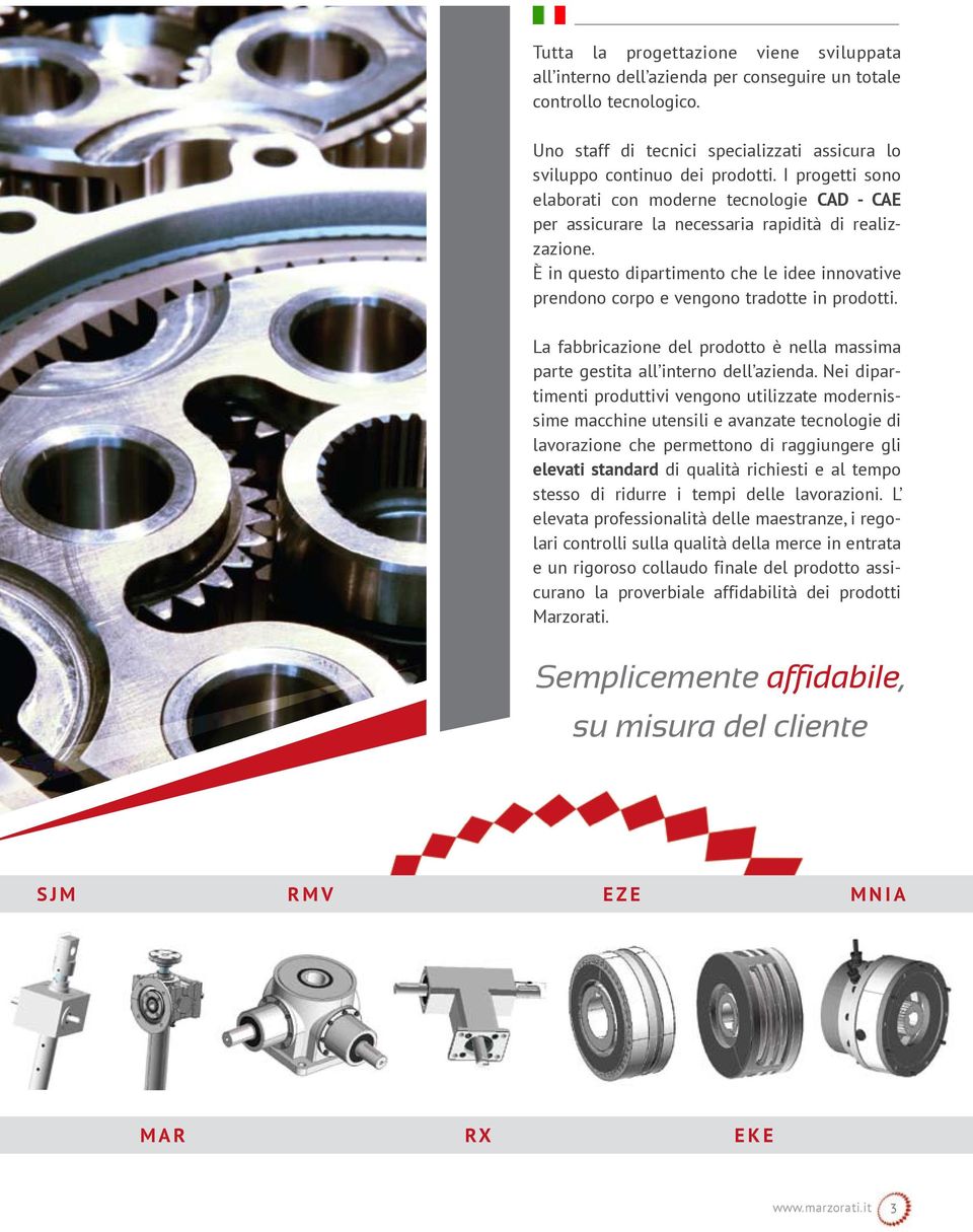 È in questo dipartimento che le idee innovative prendono corpo e vengono tradotte in prodotti. La fabbricazione del prodotto è nella massima parte gestita all interno dell azienda.