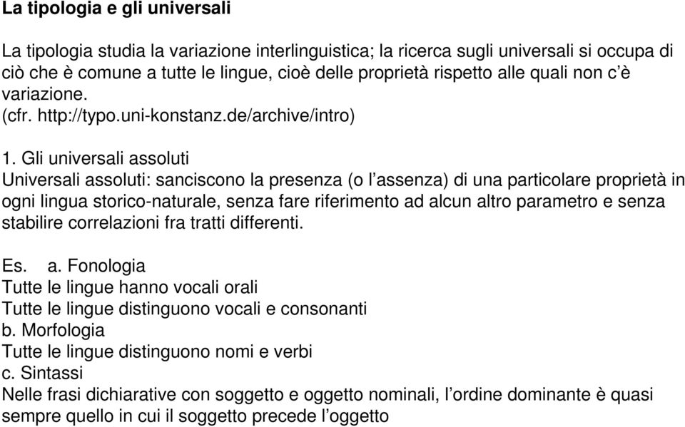 Gli universali assoluti Universali assoluti: sanciscono la presenza (o l assenza) di una particolare proprietà in ogni lingua storico-naturale, senza fare riferimento ad alcun altro parametro e senza