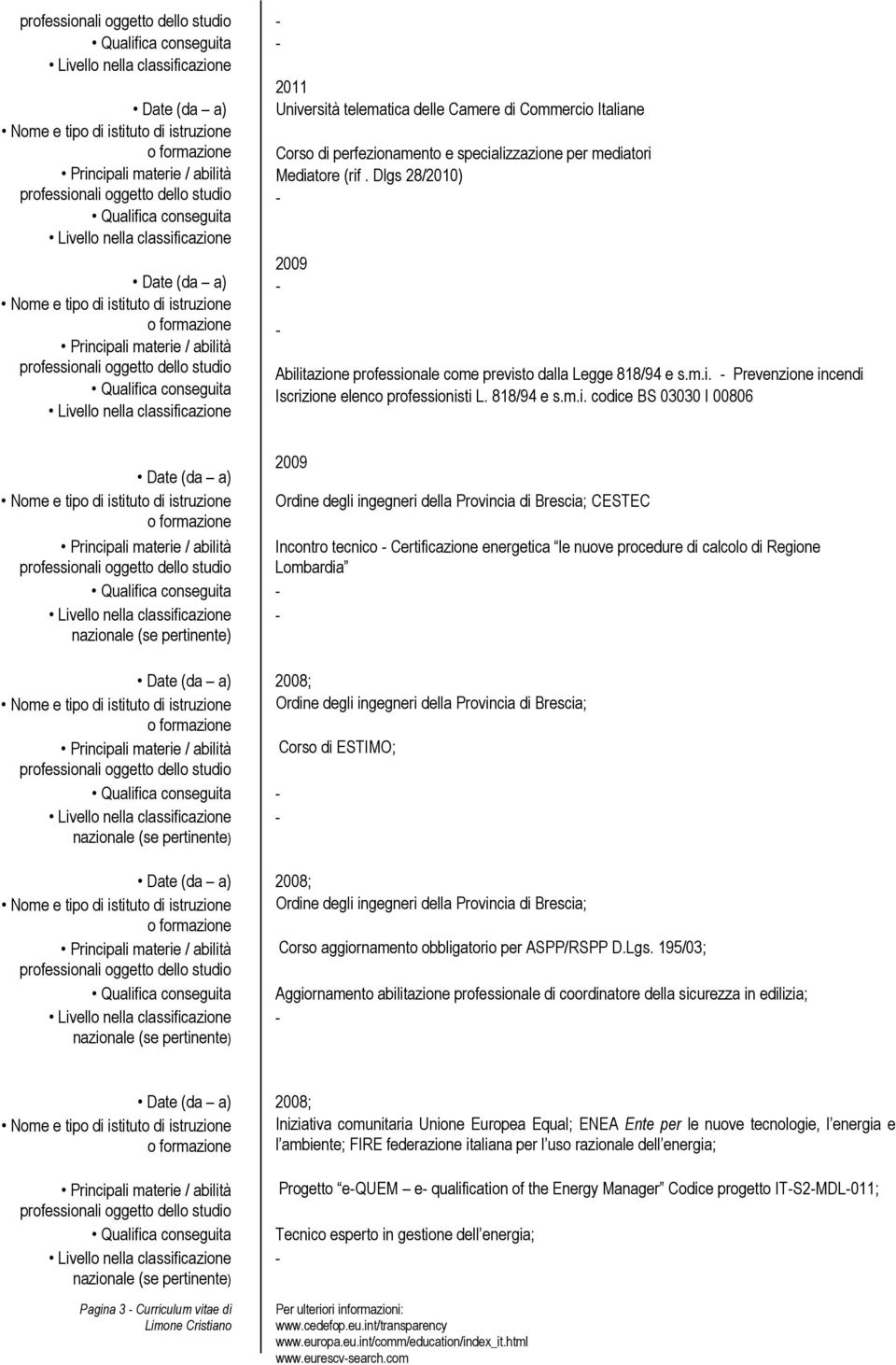 itazione professionale come previsto dalla Legge 818/94 e s.m.i. Prevenzione incendi Iscrizione elenco professionisti L. 818/94 e s.m.i. codice BS 03030 I 00806 2009 Ordine degli ingegneri della