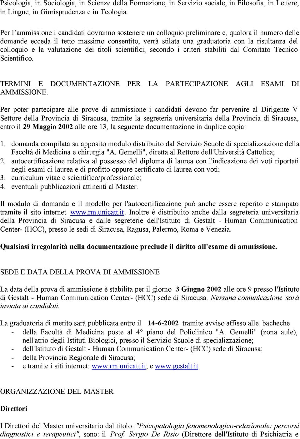 colloquio e la valutazione dei titoli scientifici, secondo i criteri stabiliti dal Comitato Tecnico Scientifico. TERMINI E DOCUMENTAZIONE PER LA PARTECIPAZIONE AGLI ESAMI DI AMMISSIONE.