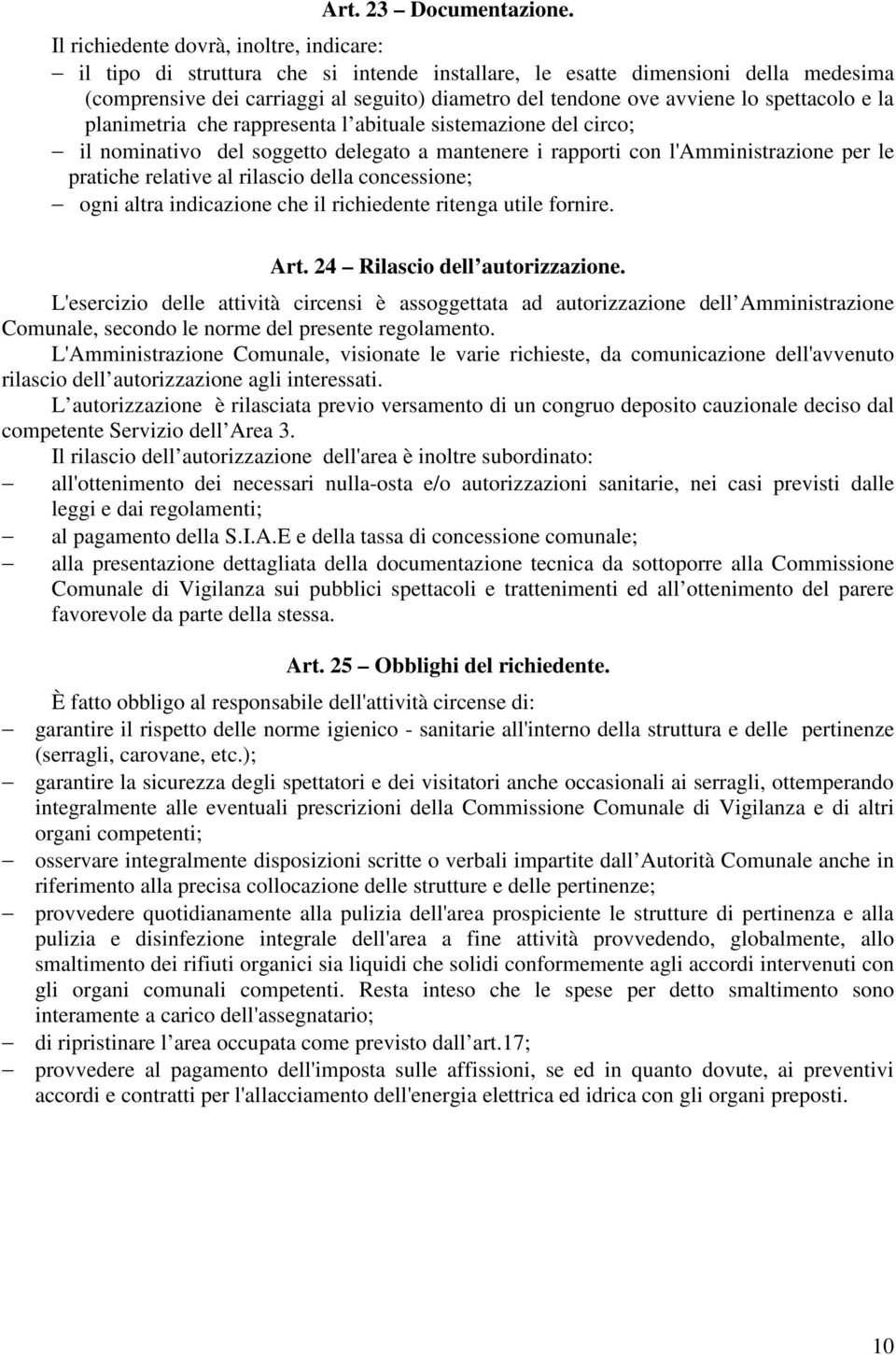 spettacolo e la planimetria che rappresenta l abituale sistemazione del circo; il nominativo del soggetto delegato a mantenere i rapporti con l'amministrazione per le pratiche relative al rilascio