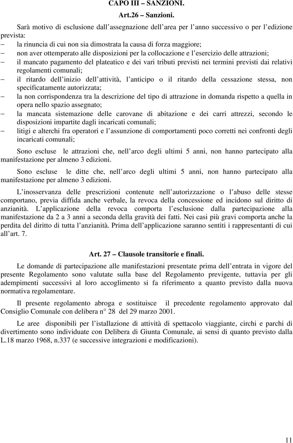 disposizioni per la collocazione e l esercizio delle attrazioni; il mancato pagamento del plateatico e dei vari tributi previsti nei termini previsti dai relativi regolamenti comunali; il ritardo