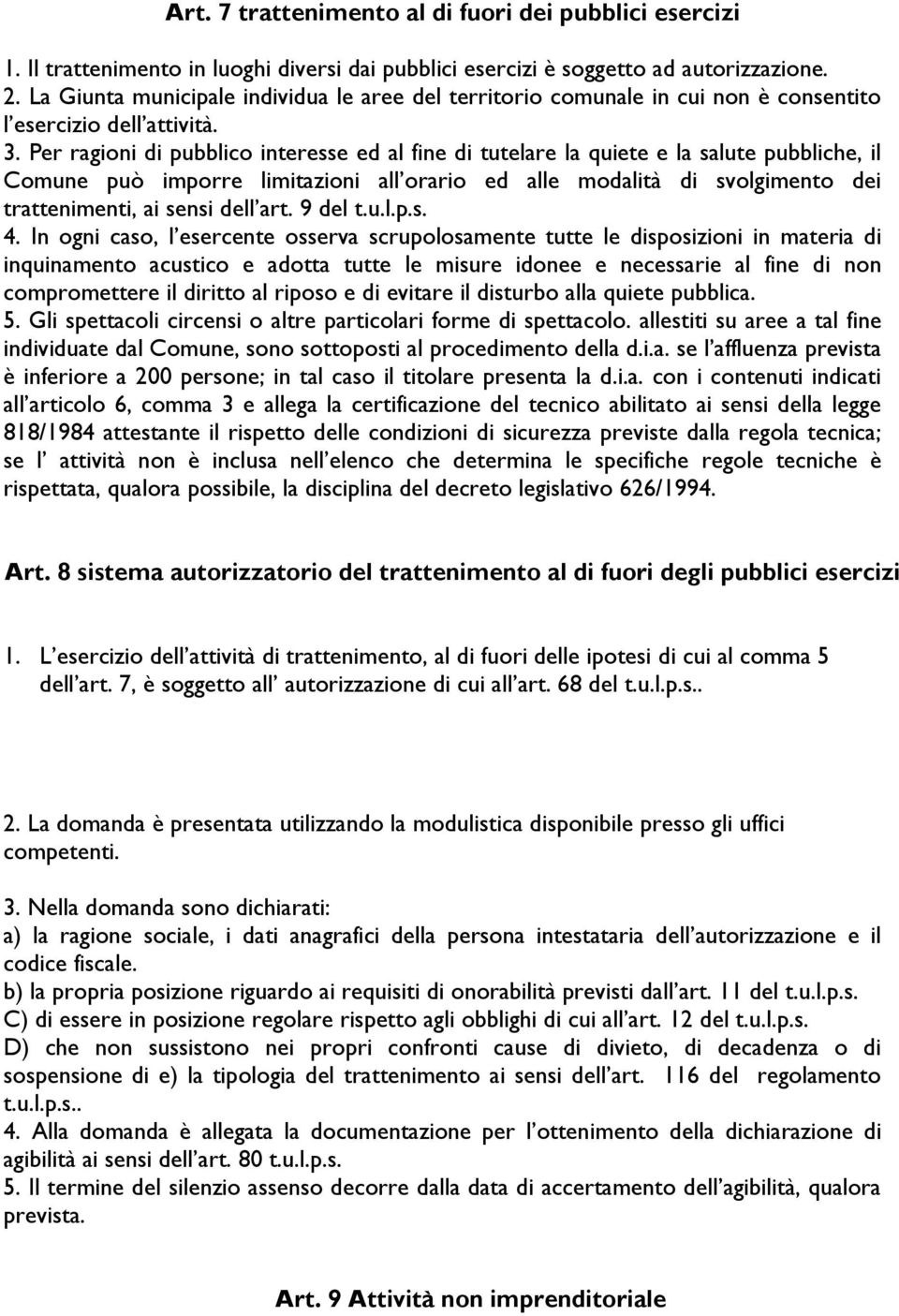 Per ragioni di pubblico interesse ed al fine di tutelare la quiete e la salute pubbliche, il Comune può imporre limitazioni all orario ed alle modalità di svolgimento dei trattenimenti, ai sensi dell