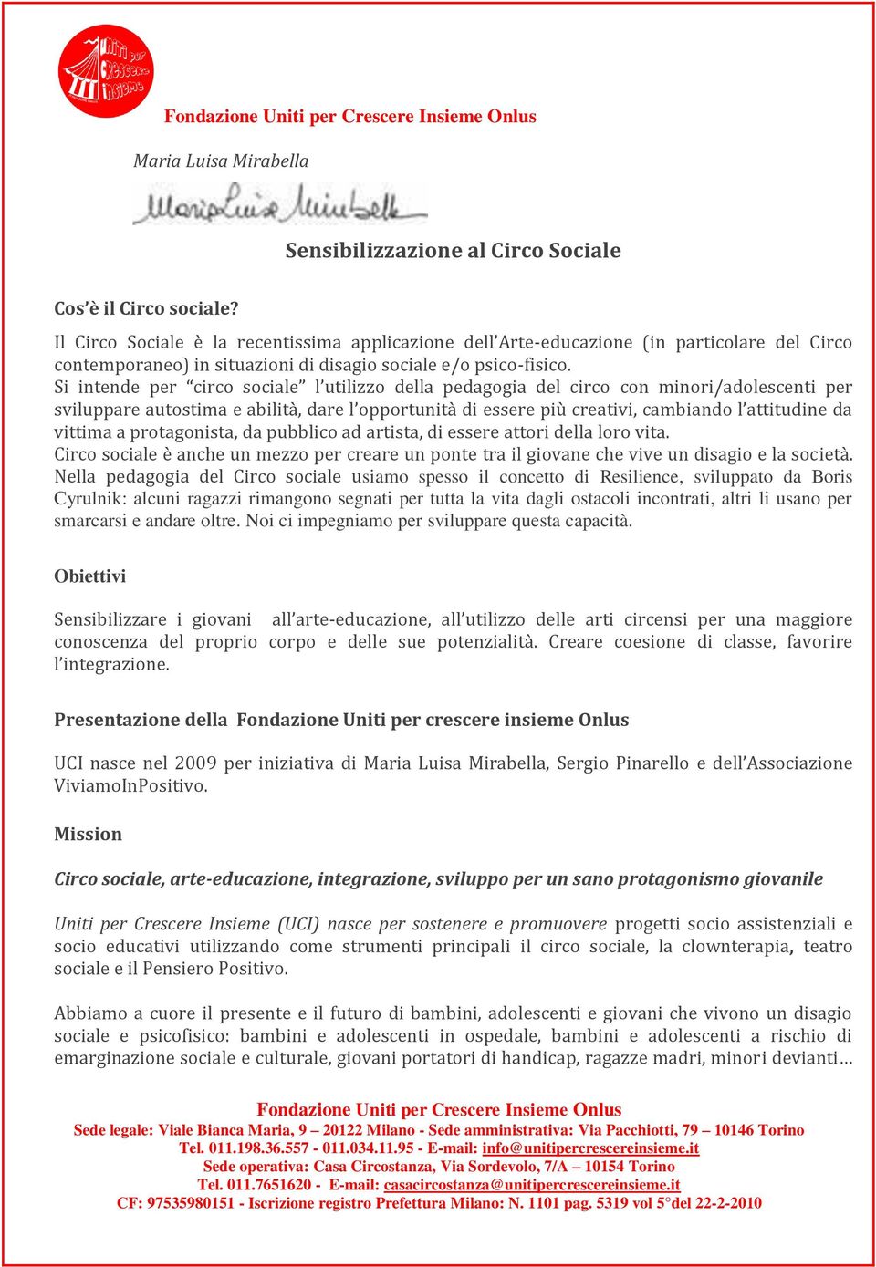 Si intende per circo sociale l utilizzo della pedagogia del circo con minori/adolescenti per sviluppare autostima e abilità, dare l opportunità di essere più creativi, cambiando l attitudine da