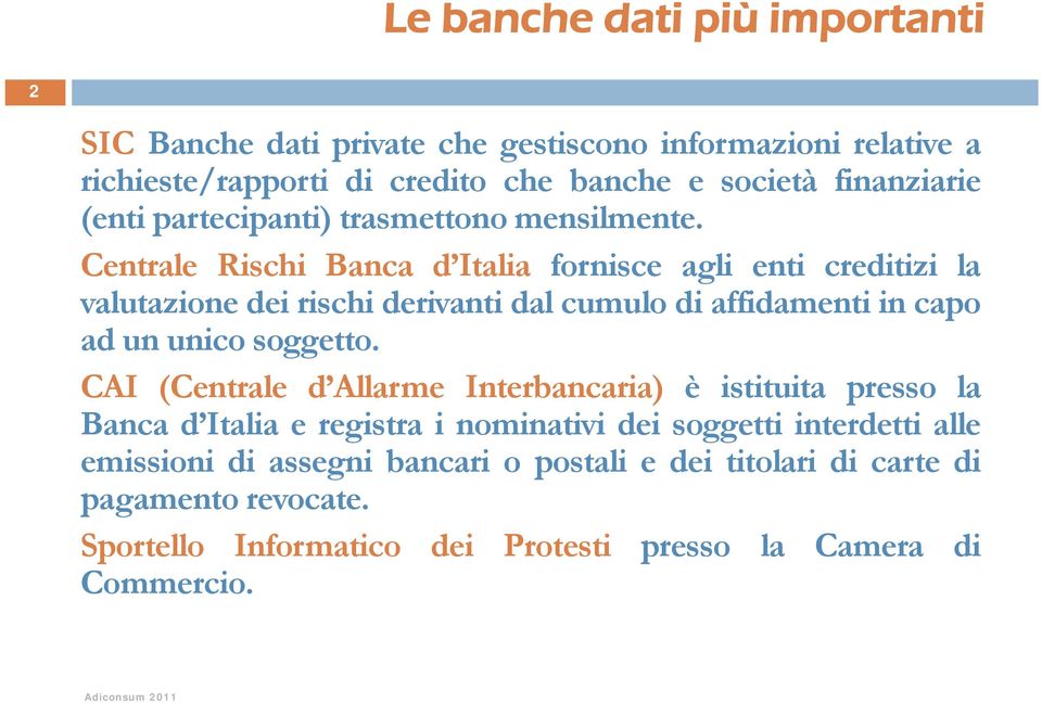 Centrale Rischi Banca d Italia fornisce agli enti creditizi la valutazione dei rischi derivanti dal cumulo di affidamenti in capo ad un unico soggetto.