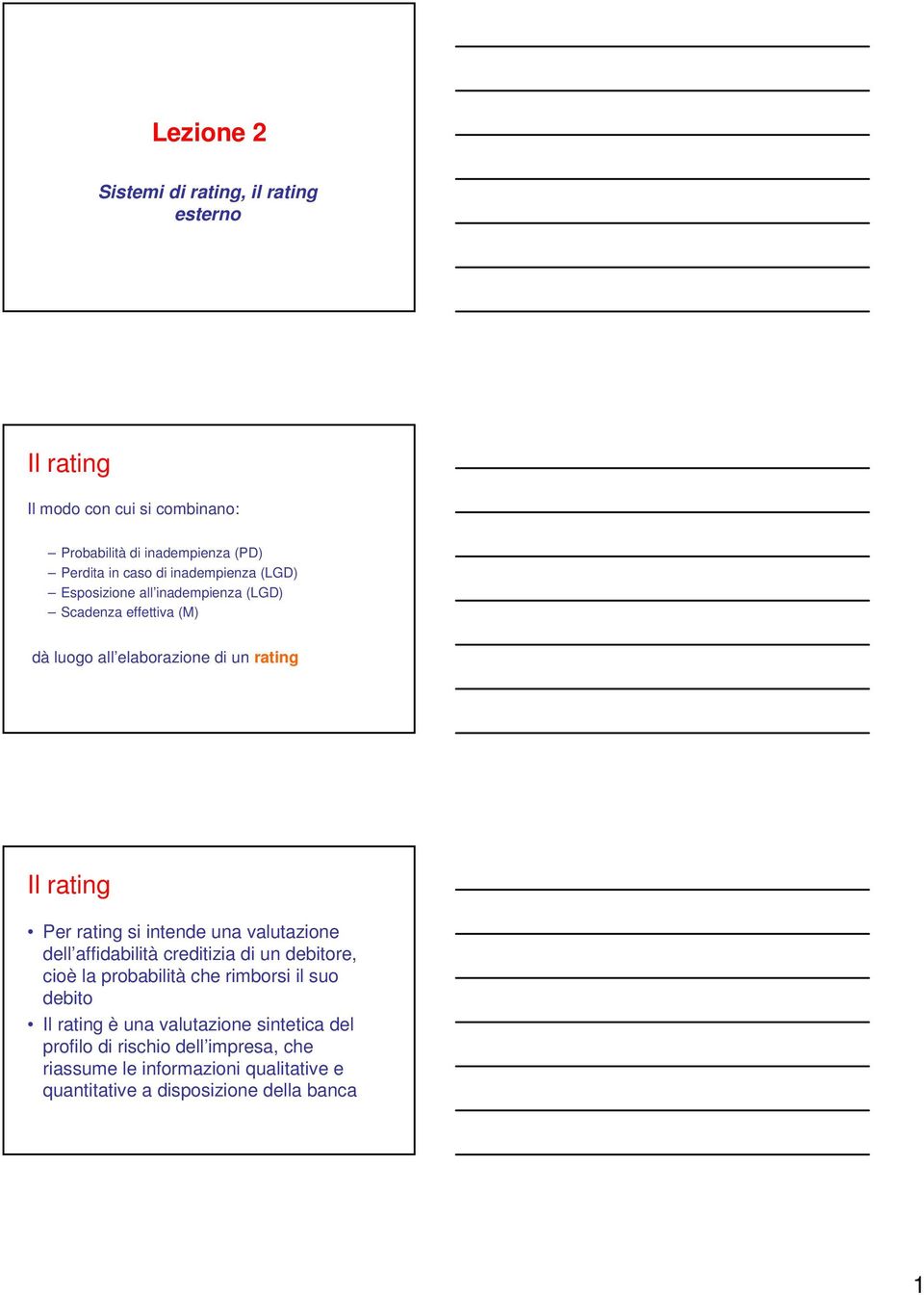 si intende una valutazione dell affidabilità creditizia di un debitore, cioè la probabilità che rimborsi il suo debito Il rating è una