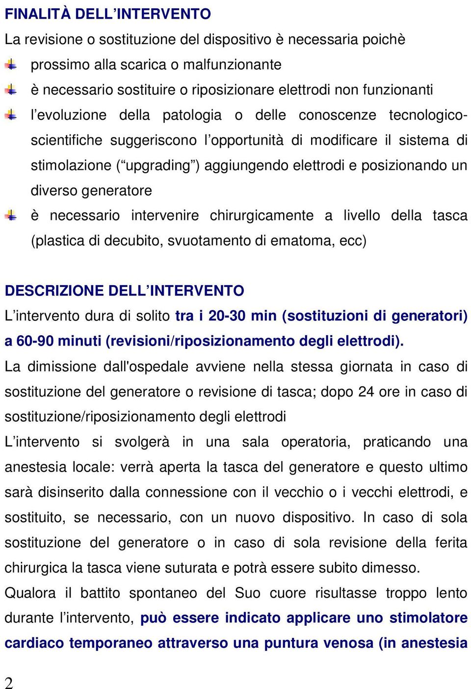 generatore è necessario intervenire chirurgicamente a livello della tasca (plastica di decubito, svuotamento di ematoma, ecc) DESCRIZIONE DELL INTERVENTO L intervento dura di solito tra i 20-30 min