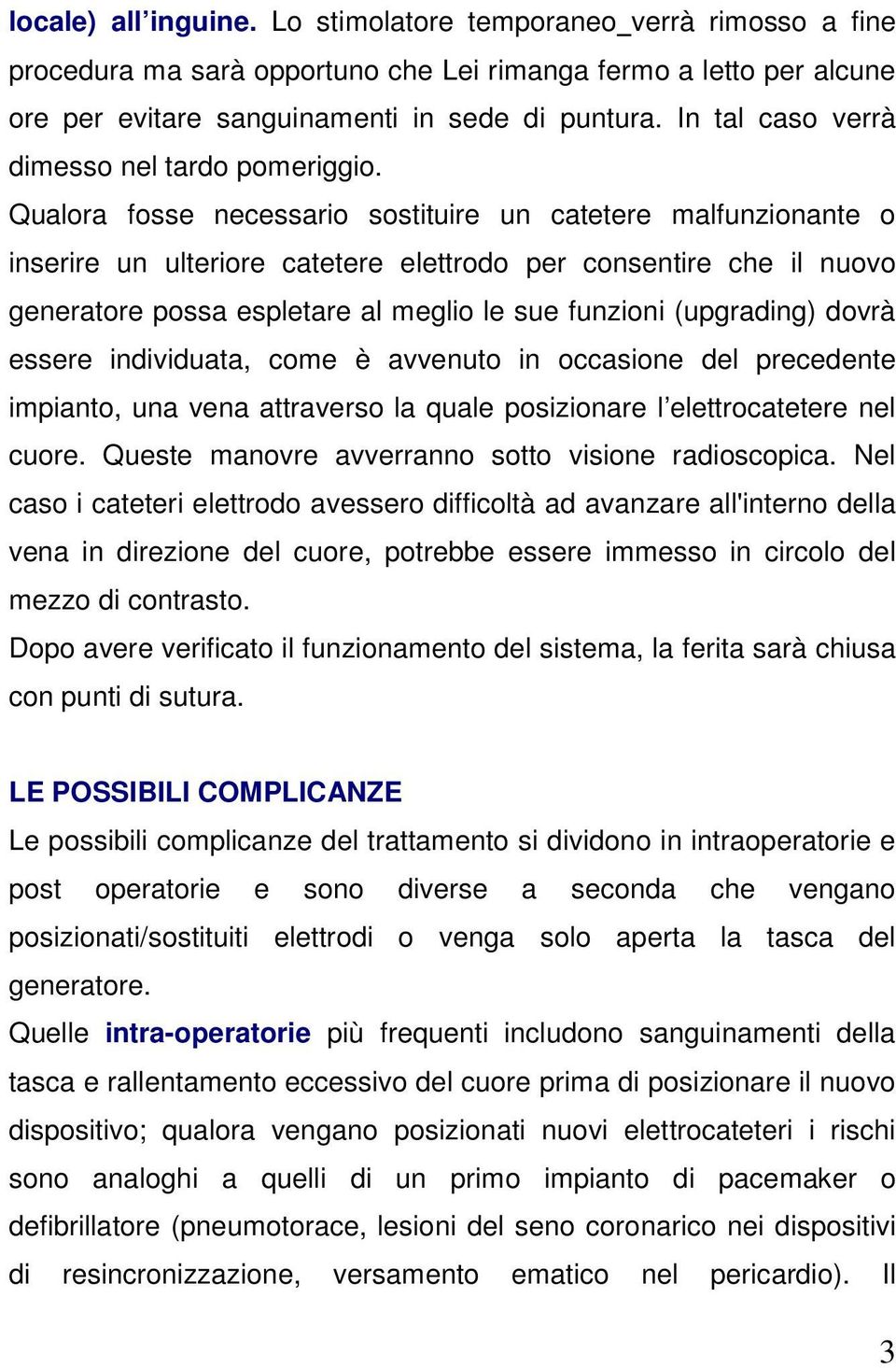 Qualora fosse necessario sostituire un catetere malfunzionante o inserire un ulteriore catetere elettrodo per consentire che il nuovo generatore possa espletare al meglio le sue funzioni (upgrading)