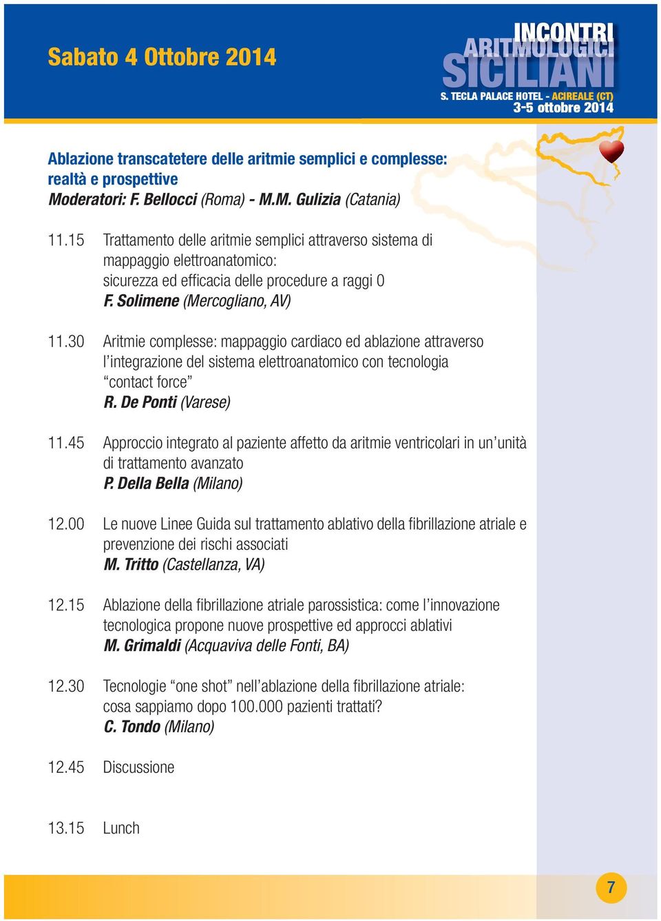 30 Aritmie complesse: mappaggio cardiaco ed ablazione attraverso l integrazione del sistema elettroanatomico con tecnologia contact force R. De Ponti (Varese) 11.