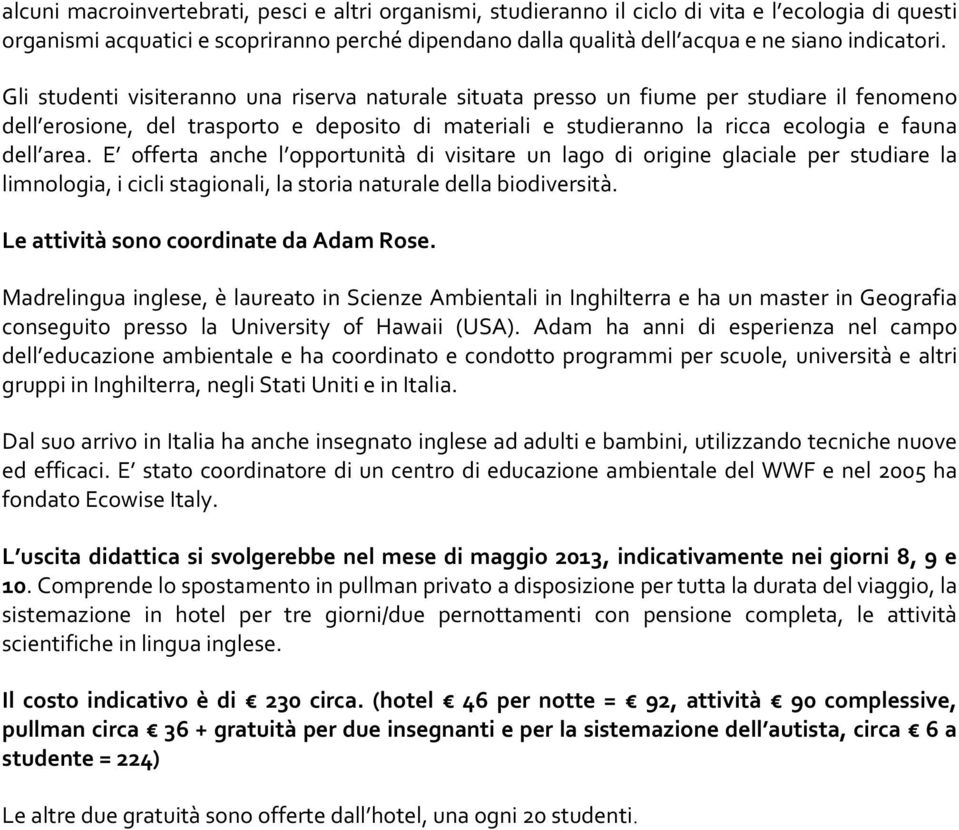 Gli studenti visiteranno una riserva naturale situata presso un fiume per studiare il fenomeno dell erosione, del trasporto e deposito di materiali e studieranno la ricca ecologia e fauna dell area.