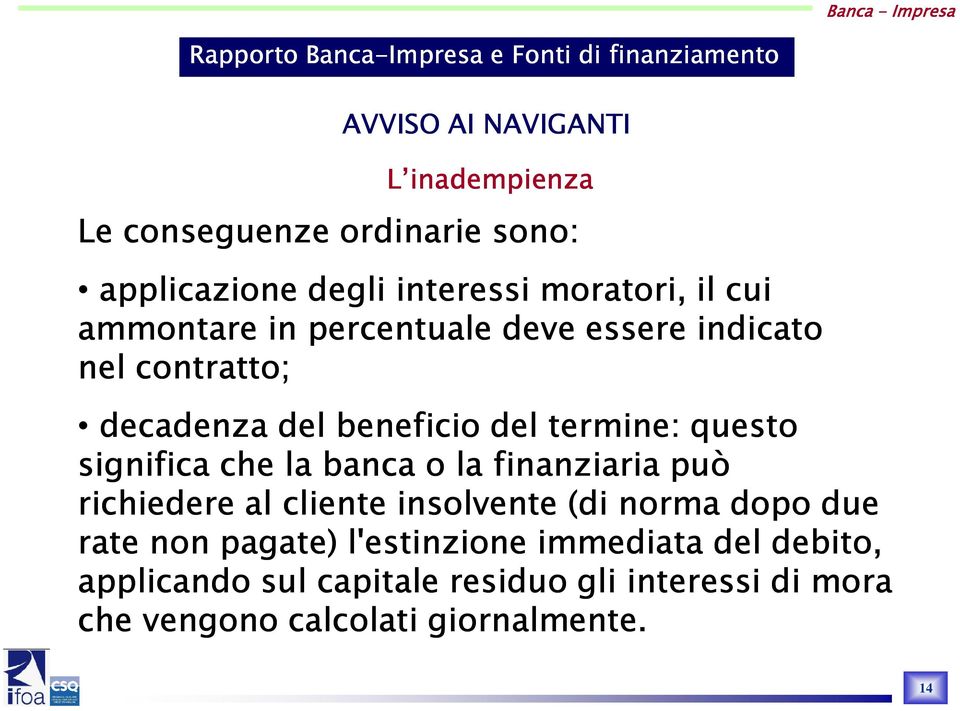 che la banca o la finanziaria può richiedere al cliente insolvente (di norma dopo due rate non pagate)