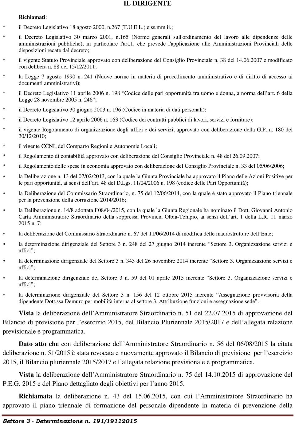 1, che prevede l'applicazione alle Amministrazioni Provinciali delle disposizioni recate dal decreto; * il vigente Statuto Provinciale approvato con deliberazione del Consiglio Provinciale n.