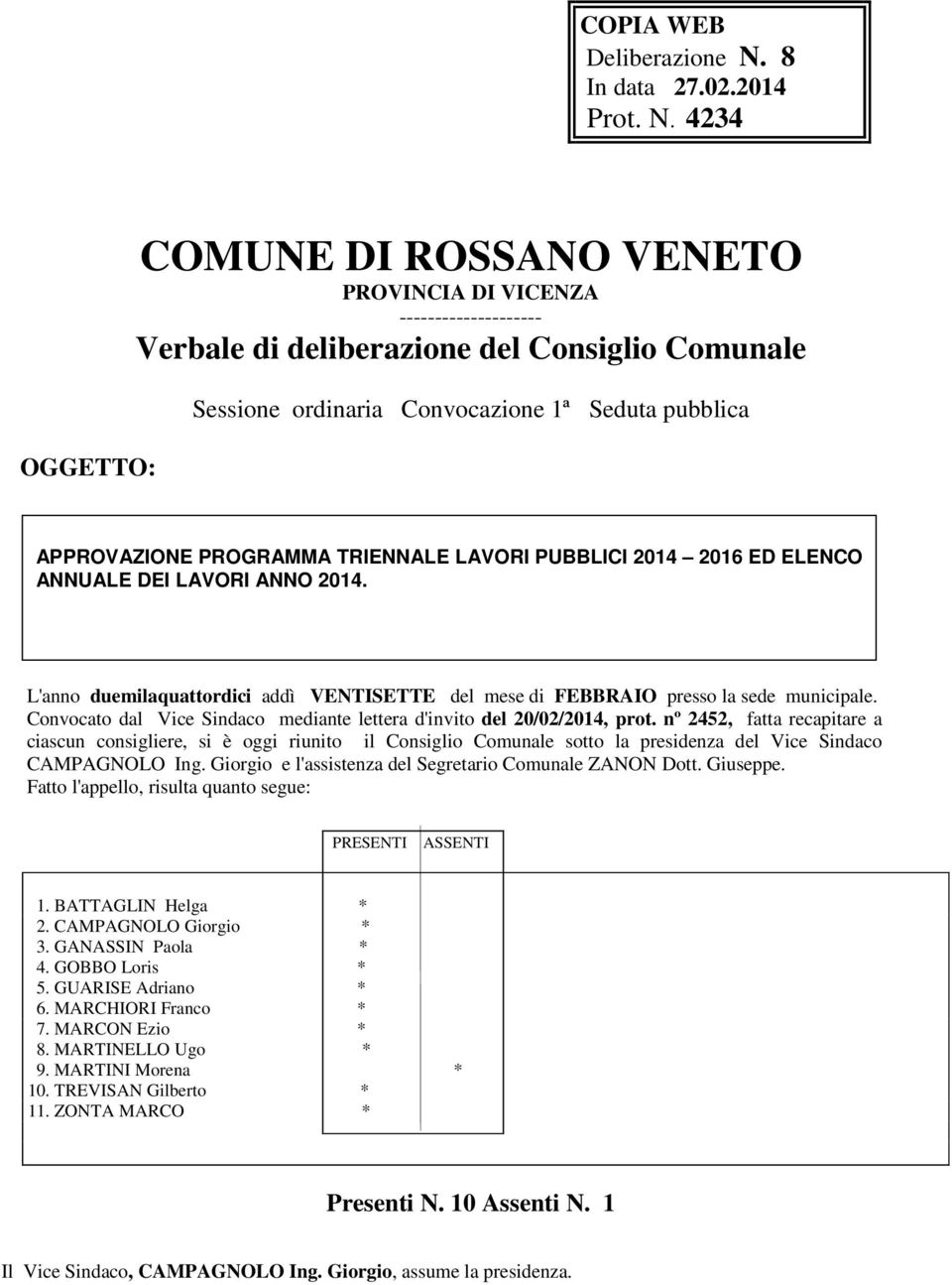 4234 OGGETTO: COMUNE DI ROSSANO VENETO PROVINCIA DI VICENZA -------------------- Verbale di deliberazione del Consiglio Comunale Sessione ordinaria Convocazione 1ª Seduta pubblica APPROVAZIONE