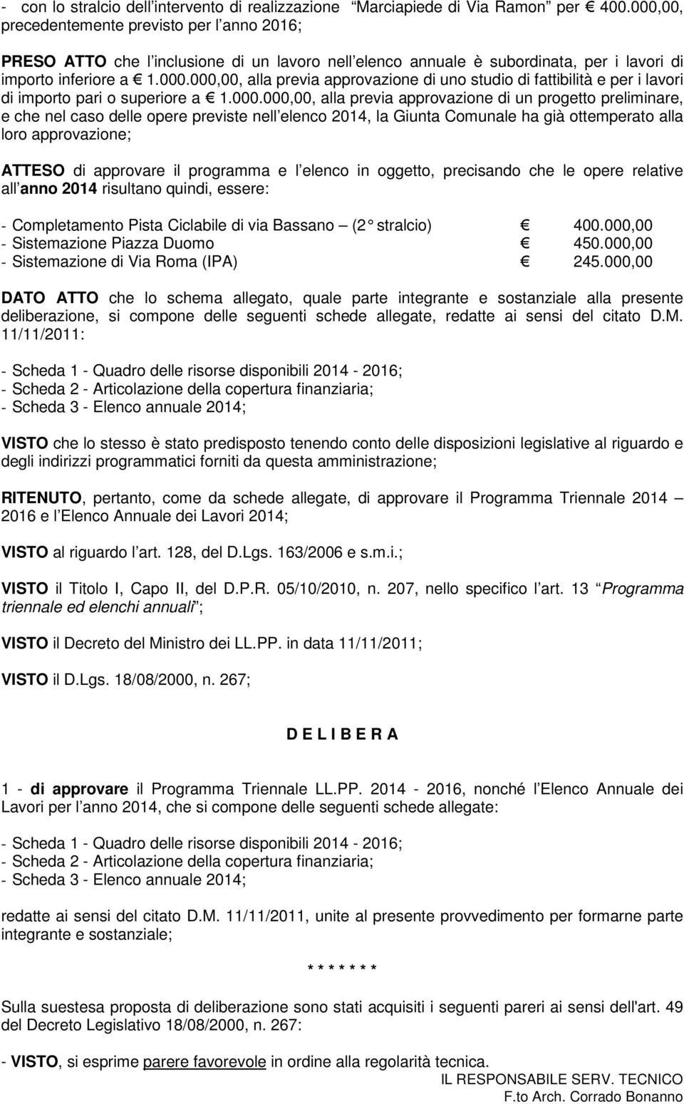 000.000,00, alla previa approvazione di un progetto preliminare, e che nel caso delle opere previste nell elenco 2014, la Giunta Comunale ha già ottemperato alla loro approvazione; ATTESO di