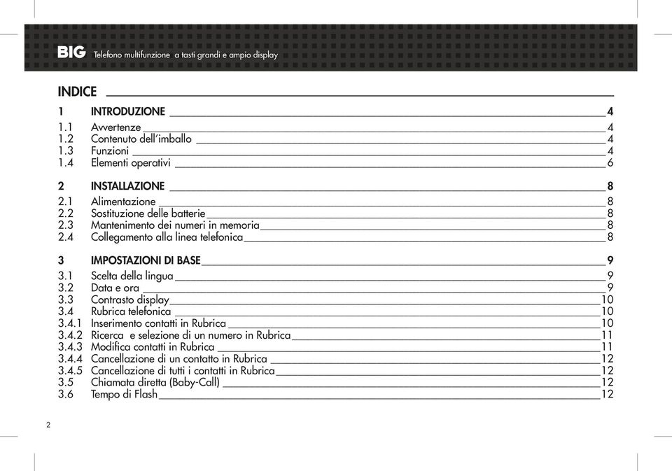 4 Collegamento alla linea telefonica 8 3 IMPOSTAZIONI DI BASE 9 3.1 Scelta della lingua 9 3.2 Data e ora 9 3.3 Contrasto display 10 3.4 Rubrica telefonica 10 3.4.1 Inserimento contatti in Rubrica 10 3.