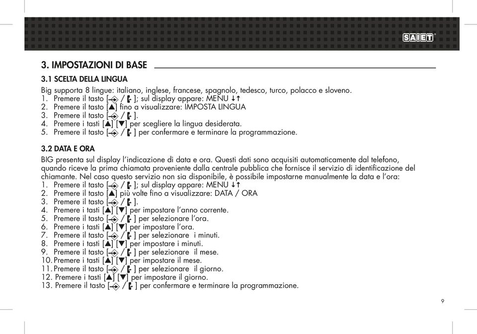 Premere il tasto [ / ] per confermare e terminare la programmazione. 3.2 DATA E ORA BIG presenta sul display l indicazione di data e ora.