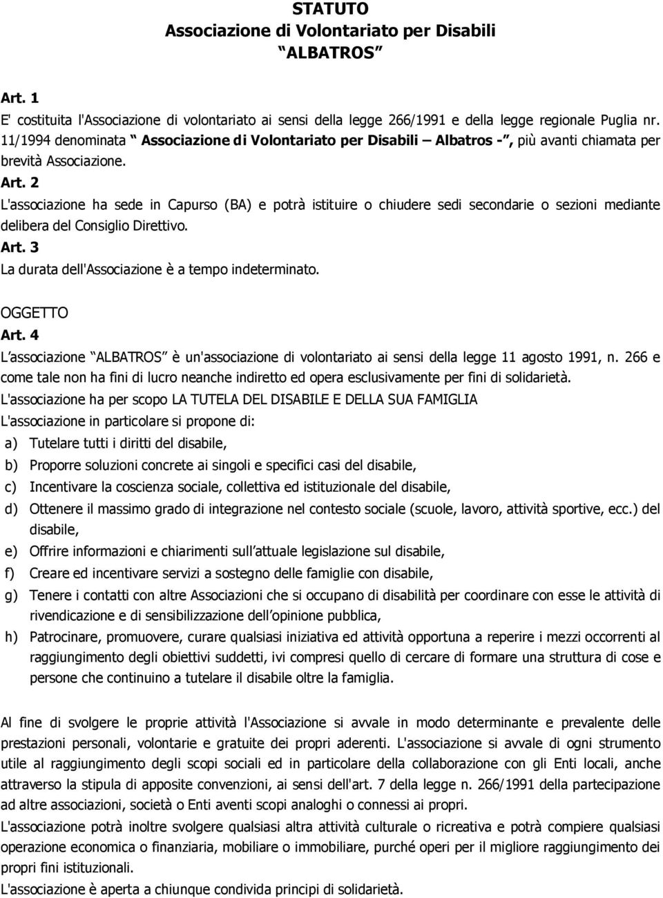 2 L'associazione ha sede in Capurso (BA) e potrà istituire o chiudere sedi secondarie o sezioni mediante delibera del Consiglio Direttivo. Art. 3 La durata dell'associazione è a tempo indeterminato.