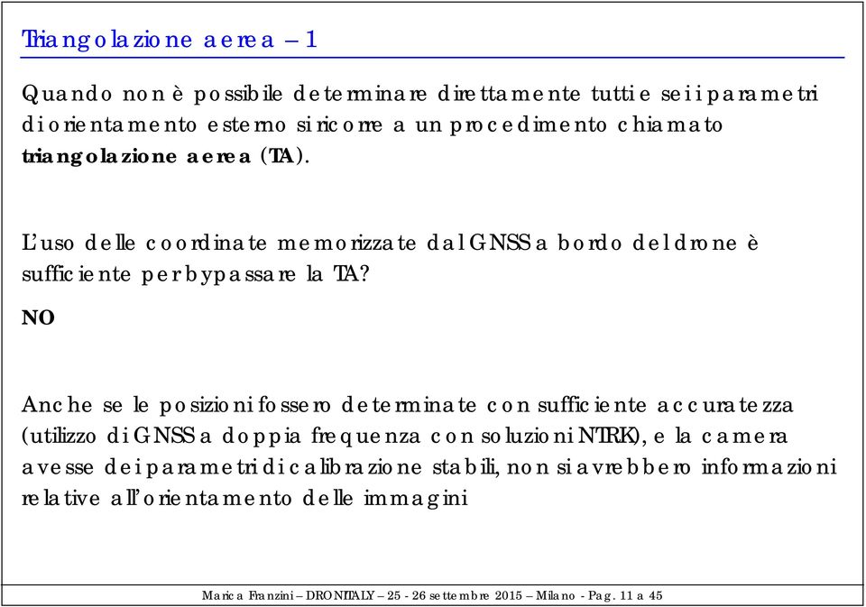 NO Anche se le posizioni fossero determinate con sufficiente accuratezza (utilizzo di GNSS a doppia frequenza con soluzioni NTRK), e la camera avesse