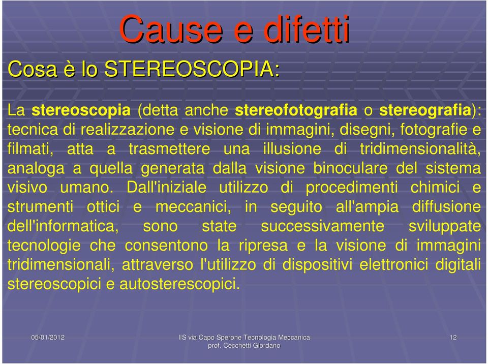 Dall'iniziale utilizzo di procedimenti chimici e strumenti ottici e meccanici, in seguito all'ampia diffusione dell'informatica, sono state successivamente