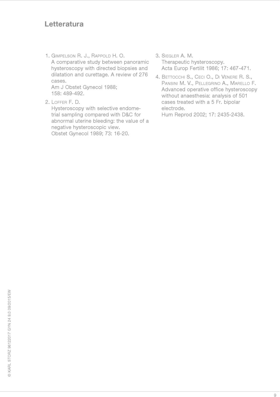 Hysteroscopy with selective endometrial sampling compared with D&C for abnormal uterine bleeding: the value of a negative hysteroscopic view. Obstet Gynecol 1989; 73: 16-20. 3.