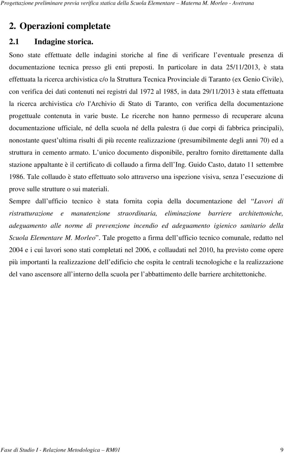 al 1985, in data 29/11/2013 è stata effettuata la ricerca archivistica c/o l'archivio di Stato di Taranto, con verifica della documentazione progettuale contenuta in varie buste.