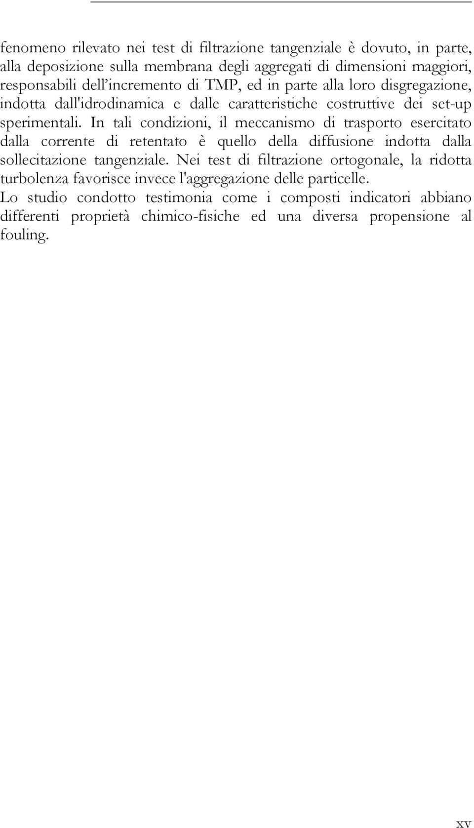 In tali condizioni, il meccanismo di trasporto esercitato dalla corrente di retentato è quello della diffusione indotta dalla sollecitazione tangenziale.