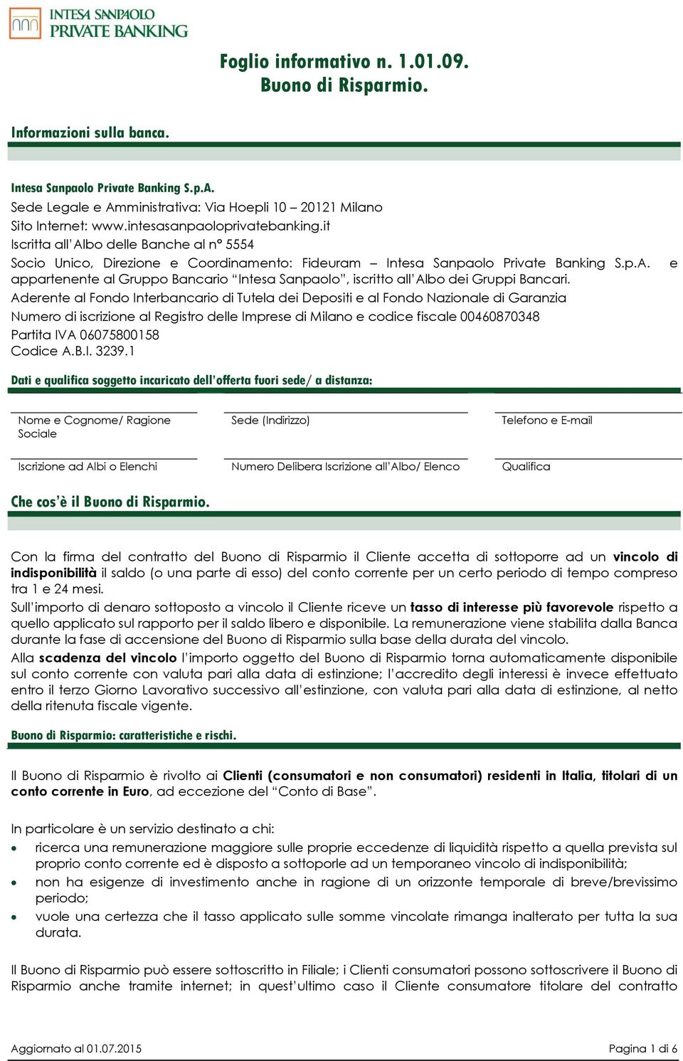 Aderente al Fondo Interbancario di Tutela dei Depositi e al Fondo Nazionale di Garanzia Numero di iscrizione al Registro delle Imprese di Milano e codice fiscale 00460870348 Partita IVA 06075800158