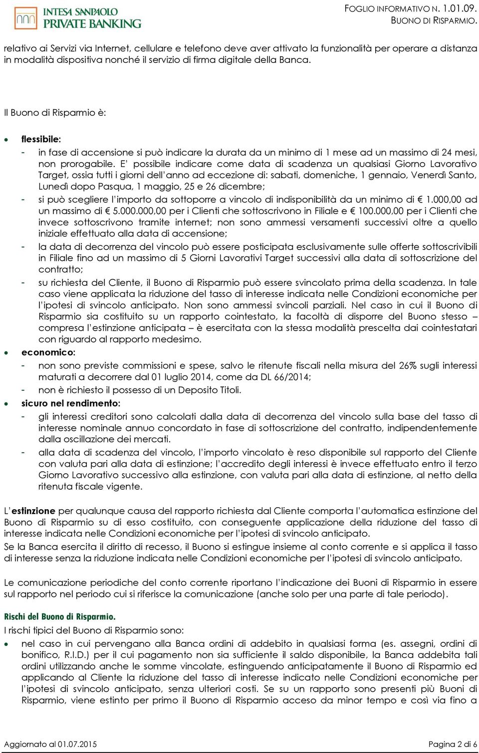 E possibile indicare come data di scadenza un qualsiasi Giorno Lavorativo Target, ossia tutti i giorni dell anno ad eccezione di: sabati, domeniche, 1 gennaio, Venerdì Santo, Lunedì dopo Pasqua, 1